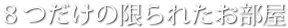 8つだけの限られたお部屋